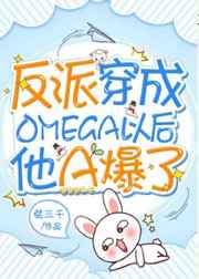 反派穿成Omega以后他A爆了全文阅读