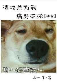 渣攻总为我痛哭流涕全文阅读