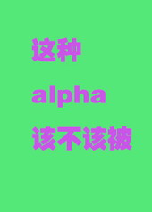 这种alpha君该不该被全文阅读