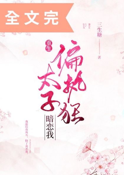 偏执狂太子暗恋我(重生)全文阅读