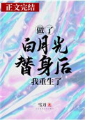 做了白月光替身后我重生了全文阅读