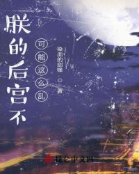 朕的后宫不可能这么乱全文阅读
