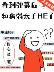 看到弹幕后和病弱太子HE了全文阅读