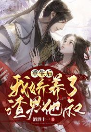 重生后,我娇养了渣男他叔全文阅读