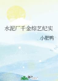 水泥厂千金综艺纪实全文阅读