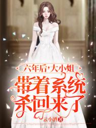 六年后,大小姐带着系统杀回来了全文阅读