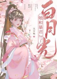 白月光她和暴君he了全文阅读