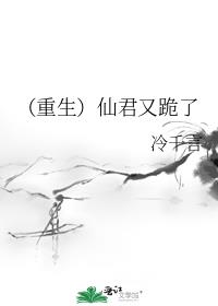 (重生)仙君又跪了全文阅读