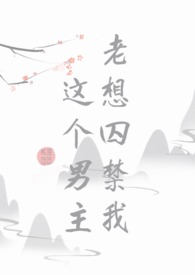这个男主老想囚禁我(快穿BL)全文阅读
