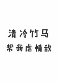 清冷竹马帮我虐情敌(1v1 校园H)全文阅读