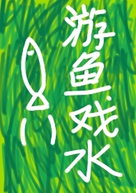 快穿之游鱼戏水全文阅读