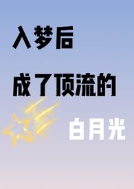 入梦成了顶流心里的白月光(高h)全文阅读