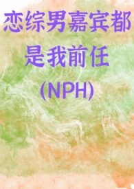 恋综男嘉宾都是我前任(NPH)全文阅读
