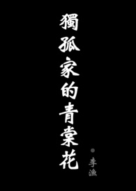 独孤家的青棠花(现代骨科NPH ABO)全文阅读