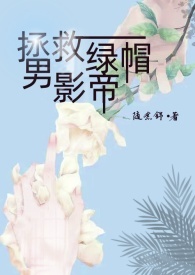 拯救绿帽男影帝(出轨 1v1)全文阅读
