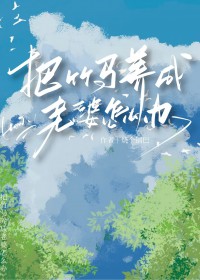 被竹马当老婆养了怎么办全文阅读