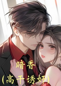 暗香(高干 诱奸)1v1全文阅读
