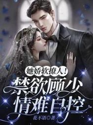 她娇软撩人!禁欲顾少情难自控全文阅读