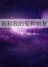 我和我的冤种朋友全文阅读