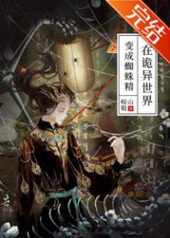 在诡异世界变成蜘蛛精全文阅读