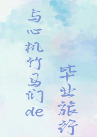 与心机竹马们的毕业旅行(校园NPH)全文阅读