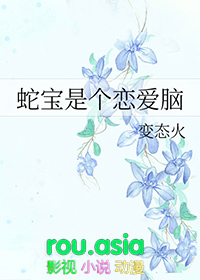 蛇宝是个恋爱脑全文阅读