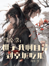读心术:世子我啊自荐到京城吃瓜全文阅读