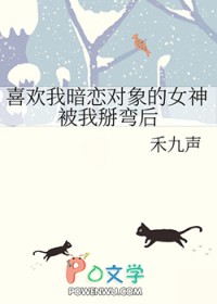 喜欢我暗恋对象的女神被我掰弯后全文阅读