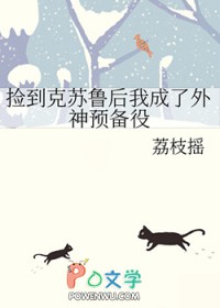 捡到克苏鲁后我成了外神预备役全文阅读