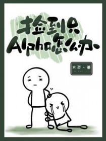 捡到只Alpha怎么办全文阅读