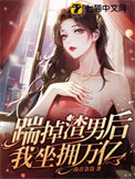 踹掉渣男后我坐拥万亿全文阅读