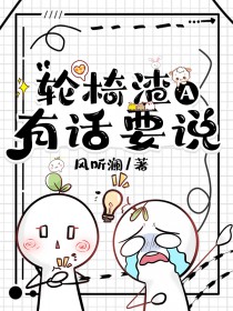 轮椅渣A有话要说全文阅读