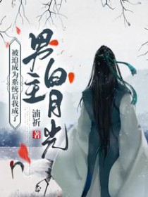被迫成为系统后我成了男主白月光全文阅读