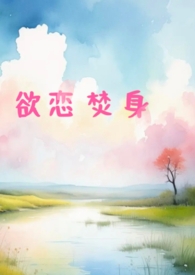 欲恋焚身(出轨h)全文阅读
