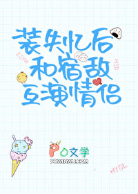 装失忆后和宿敌互演情侣全文阅读