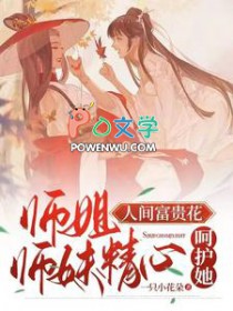 师姐人间富贵花,师妹精心呵护她全文阅读