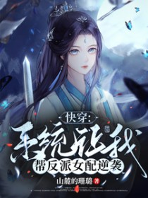 快穿:系统让我帮反派女配逆袭全文阅读