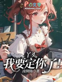 丫头,我要定你了全文阅读