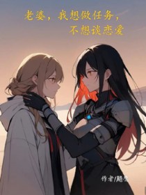 老婆,我想做任务,不想谈恋爱全文阅读