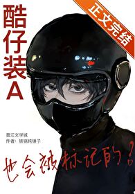 酷仔装A也会被标记的全文阅读